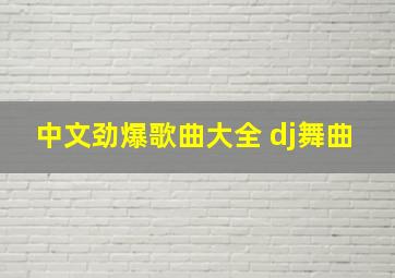 中文劲爆歌曲大全 dj舞曲